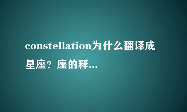 constellation为什么翻译成星座？座的释义是什么？