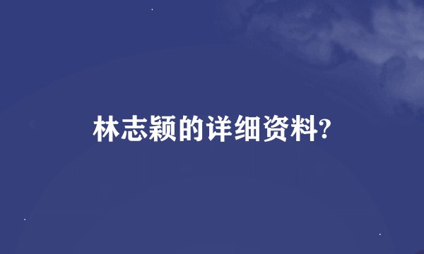 林志颖的详细资料?