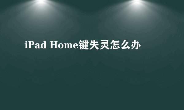 iPad Home键失灵怎么办