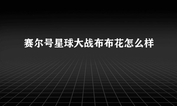赛尔号星球大战布布花怎么样
