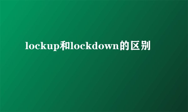 lockup和lockdown的区别
