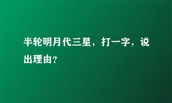 半轮明月代三星，打一字，说出理由？