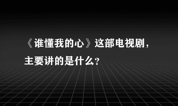 《谁懂我的心》这部电视剧，主要讲的是什么？