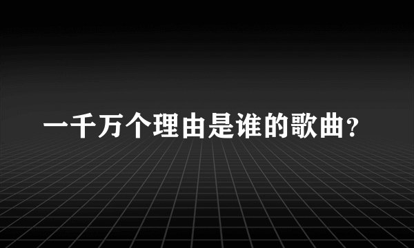 一千万个理由是谁的歌曲？