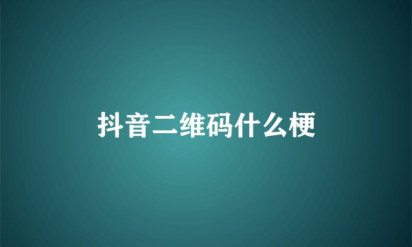 抖音二维码什么梗