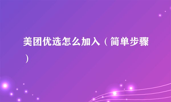 美团优选怎么加入（简单步骤）