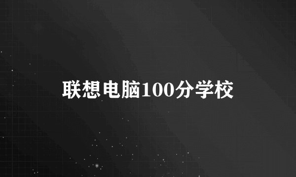 联想电脑100分学校