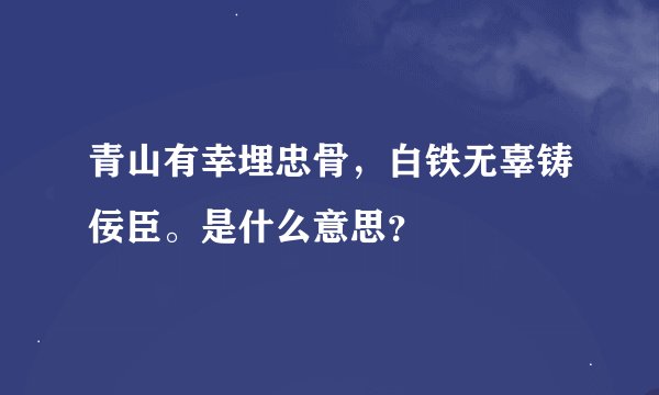 青山有幸埋忠骨，白铁无辜铸佞臣。是什么意思？