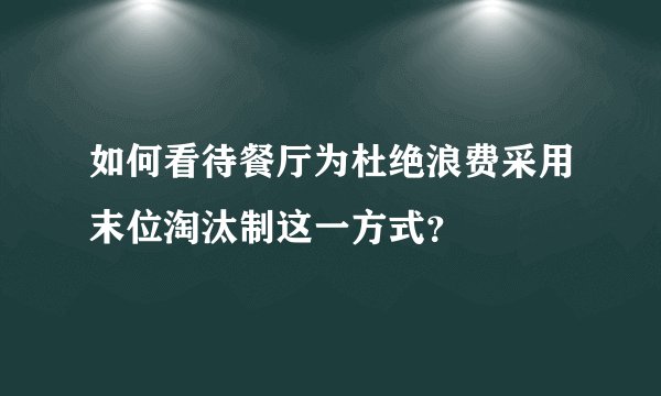 如何看待餐厅为杜绝浪费采用末位淘汰制这一方式？