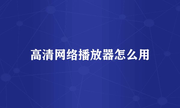 高清网络播放器怎么用