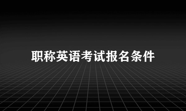 职称英语考试报名条件