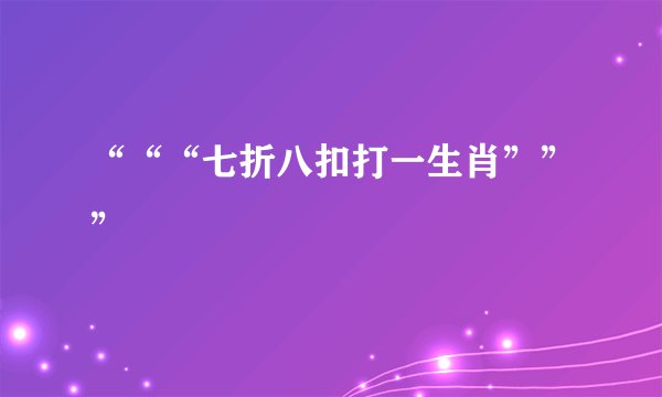 “““七折八扣打一生肖”””