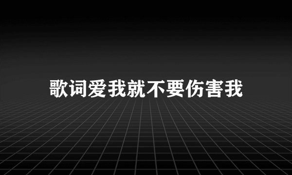 歌词爱我就不要伤害我