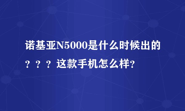 诺基亚N5000是什么时候出的？？？这款手机怎么样？