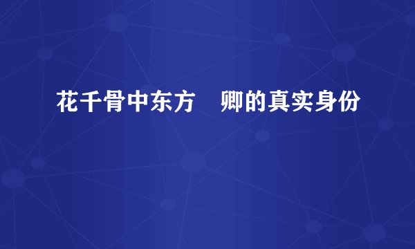 花千骨中东方彧卿的真实身份