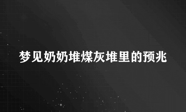 梦见奶奶堆煤灰堆里的预兆