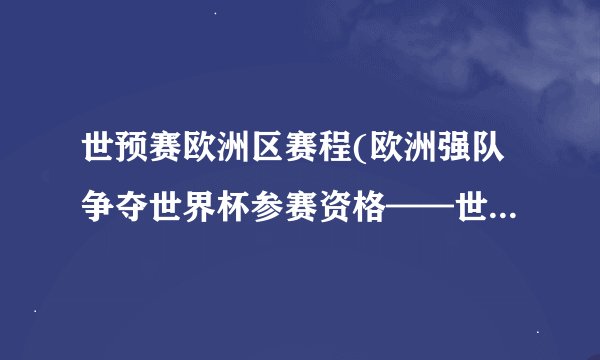 世预赛欧洲区赛程(欧洲强队争夺世界杯参赛资格——世预赛欧洲区赛程)