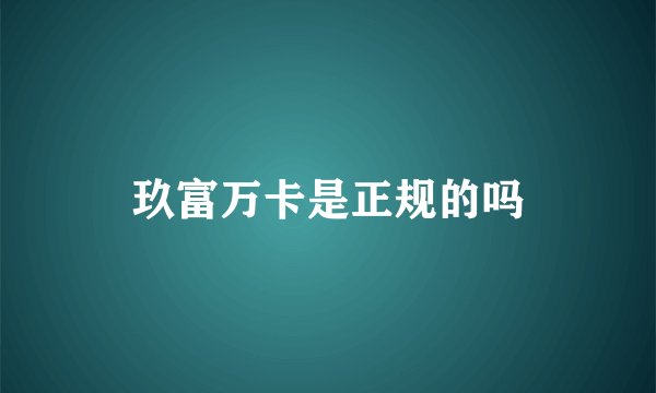 玖富万卡是正规的吗