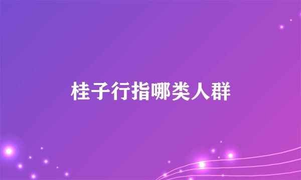桂子行指哪类人群