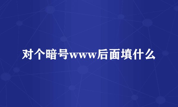 对个暗号www后面填什么