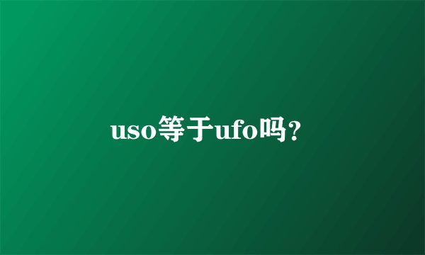 uso等于ufo吗？