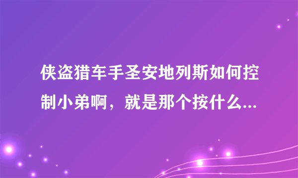 侠盗猎车手圣安地列斯如何控制小弟啊,就是那个按什么键就可以集结啊,解散的键,我以前知道,现在忘了.