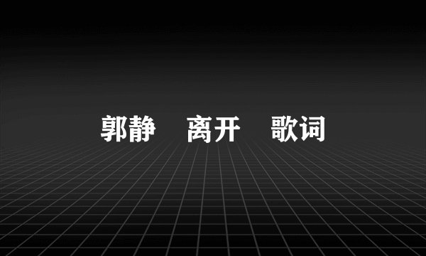 郭静 离开 歌词