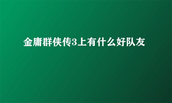 金庸群侠传3上有什么好队友