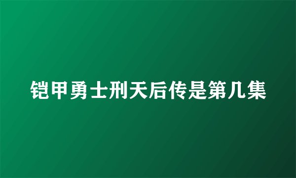 铠甲勇士刑天后传是第几集