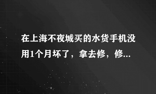 在上海不夜城买的水货手机没用1个月坏了，拿去修，修到现在1个月了，还说叫我等！我找商场的管理者有用吗