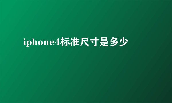 iphone4标准尺寸是多少