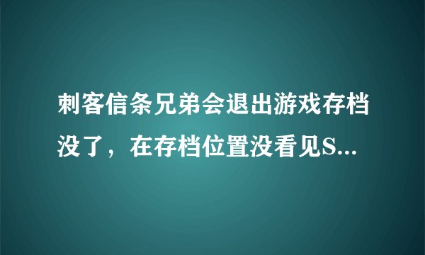 刺客信条兄弟会退出游戏存档没了，在存档位置没看见SAVES的文件夹我的是WIN7系统