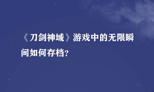 《刀剑神域》游戏中的无限瞬间如何存档？