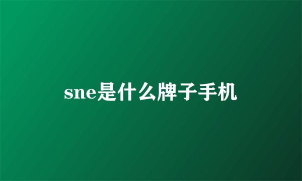 sne是什么牌子手机
