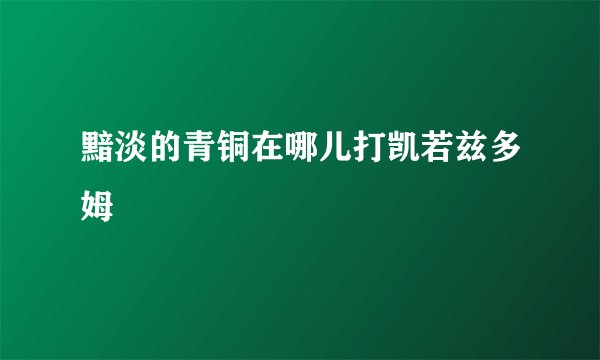 黯淡的青铜在哪儿打凯若兹多姆
