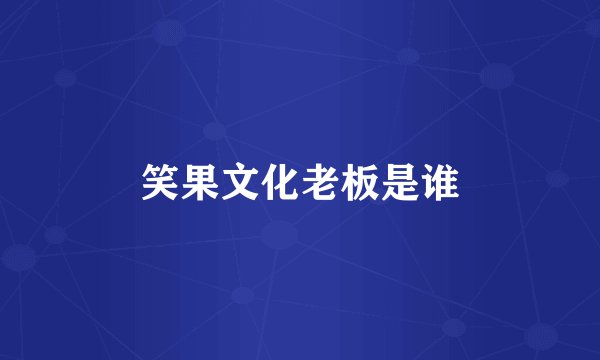 笑果文化老板是谁
