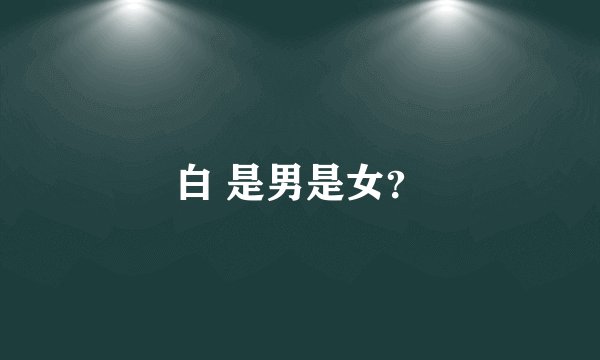 白 是男是女？