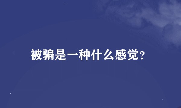被骗是一种什么感觉？
