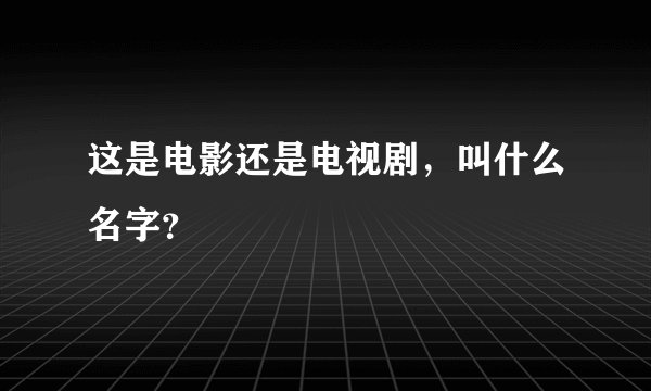 这是电影还是电视剧，叫什么名字？