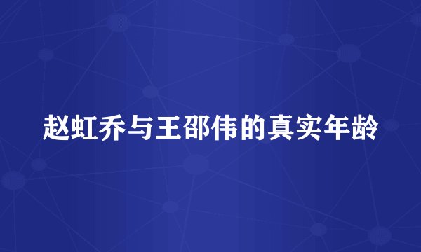赵虹乔与王邵伟的真实年龄