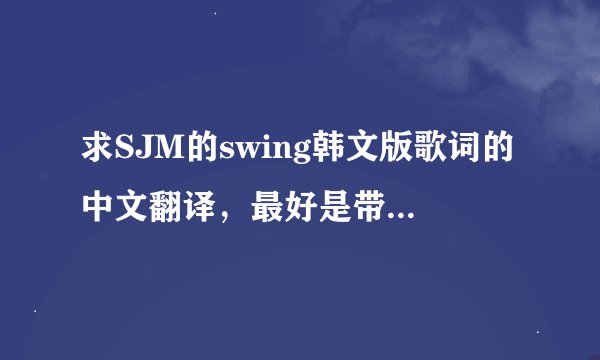 求SJM的swing韩文版歌词的中文翻译，最好是带时间签的LRC