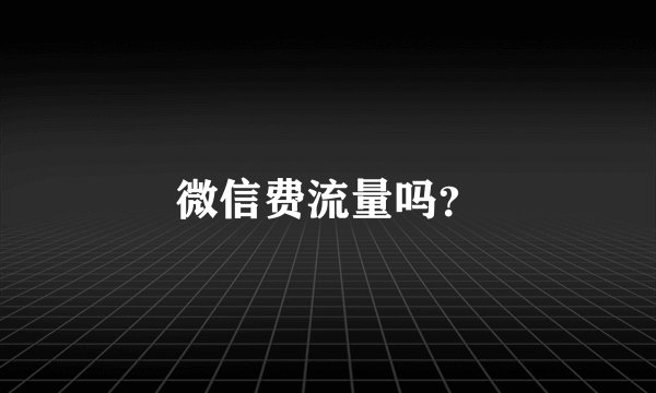 微信费流量吗？
