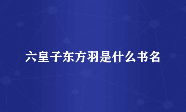 六皇子东方羽是什么书名