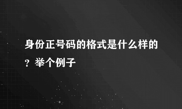身份正号码的格式是什么样的？举个例子