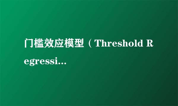 门槛效应模型（Threshold Regression）理论方法及评价