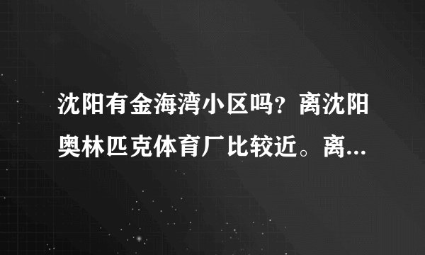 沈阳有金海湾小区吗？离沈阳奥林匹克体育厂比较近。离那近的机场叫什么？