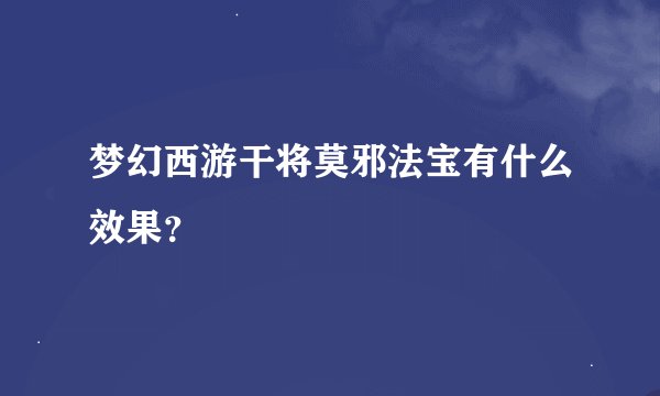 梦幻西游干将莫邪法宝有什么效果？