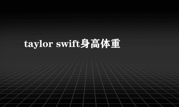 taylor swift身高体重