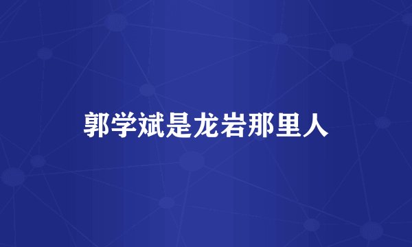 郭学斌是龙岩那里人