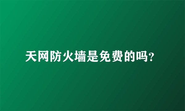 天网防火墙是免费的吗？